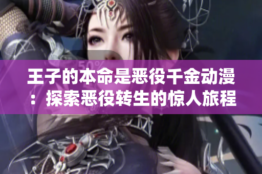 王子的本命是惡役千金動漫：探索惡役轉(zhuǎn)生的驚人旅程