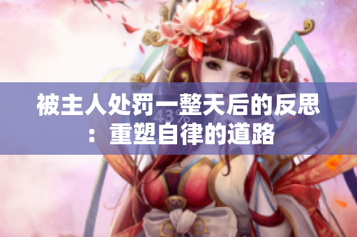 被主人處罰一整天后的反思：重塑自律的道路