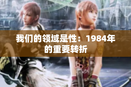我們的領(lǐng)域是性：1984年的重要轉(zhuǎn)折