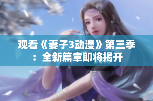 觀看《妻子3動漫》第三季：全新篇章即將揭開