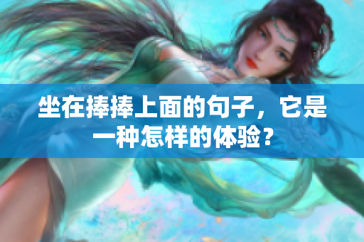 坐在捧捧上面的句子，它是一種怎樣的體驗(yàn)？