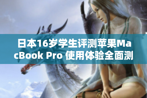 日本16歲學(xué)生評測蘋果MacBook Pro 使用體驗(yàn)全面測評