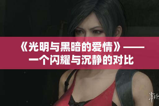 《光明與黑暗的愛情》—— 一個閃耀與沉靜的對比