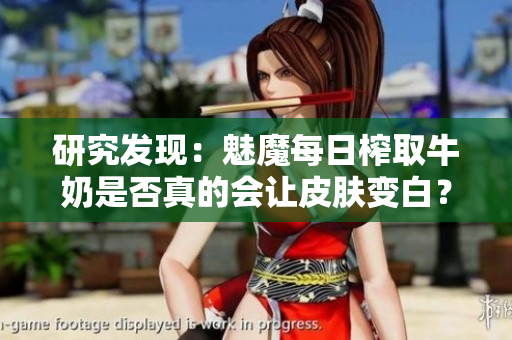 研究發(fā)現(xiàn)：魅魔每日榨取牛奶是否真的會讓皮膚變白？科學(xué)揭秘其影響