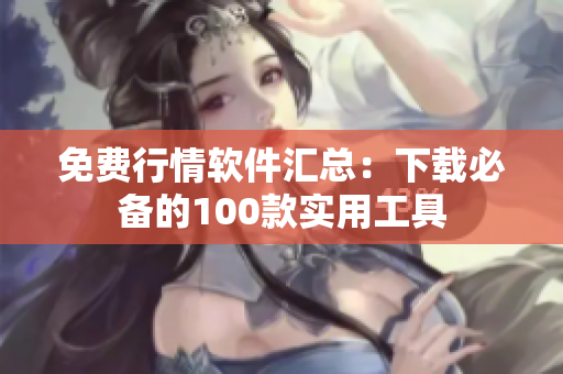 免費(fèi)行情軟件匯總：下載必備的100款實(shí)用工具