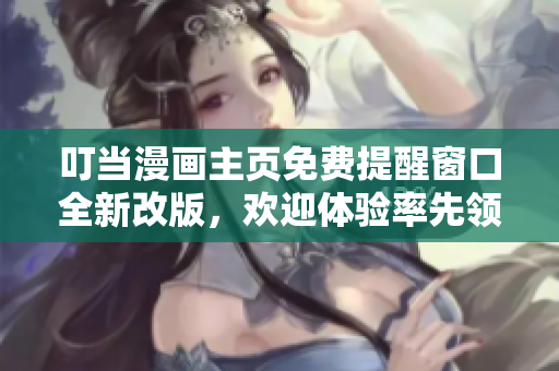 叮當漫畫主頁免費提醒窗口全新改版，歡迎體驗率先領取特權福利