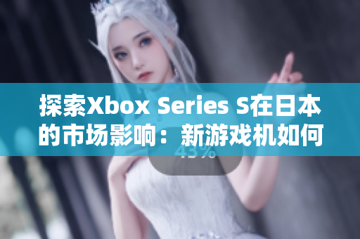探索Xbox Series S在日本的市場影響：新游戲機如何挑戰(zhàn)日本市場？