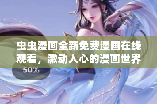 蟲蟲漫畫全新免費(fèi)漫畫在線觀看，激動人心的漫畫世界！