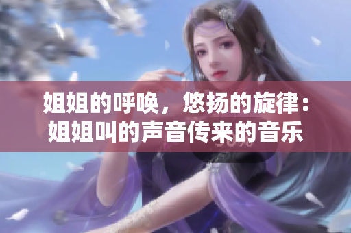 姐姐的呼喚，悠揚的旋律：姐姐叫的聲音傳來的音樂