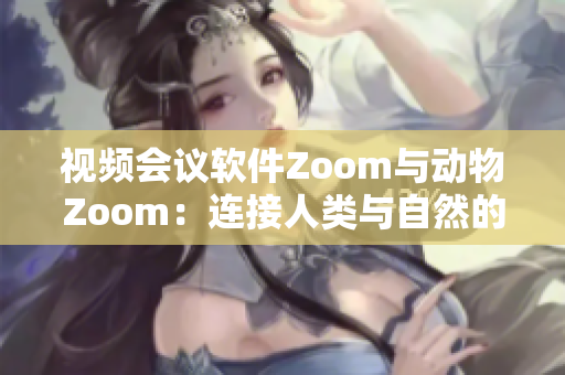 視頻會議軟件Zoom與動物Zoom：連接人類與自然的新途徑