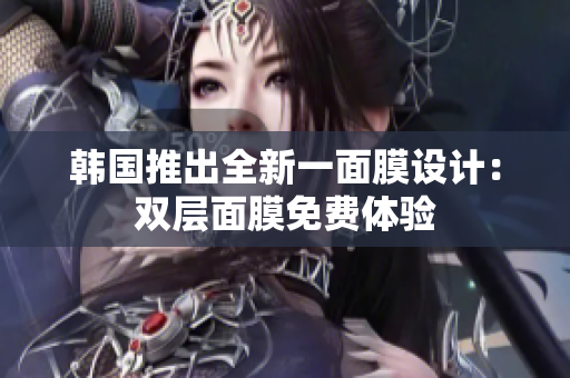 韓國推出全新一面膜設(shè)計：雙層面膜免費體驗