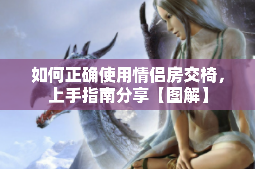 如何正確使用情侶房交椅，上手指南分享【圖解】