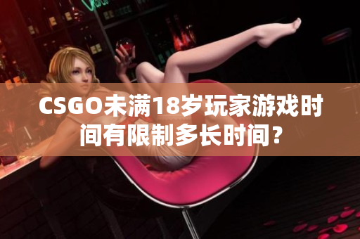 CSGO未滿18歲玩家游戲時間有限制多長時間？