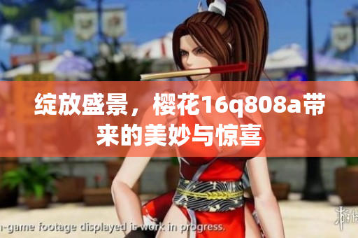 綻放盛景，櫻花16q808a帶來的美妙與驚喜