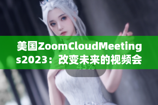 美國(guó)ZoomCloudMeetings2023：改變未來(lái)的視頻會(huì)議方式