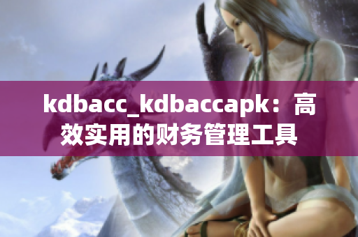 kdbacc_kdbaccapk：高效實(shí)用的財(cái)務(wù)管理工具