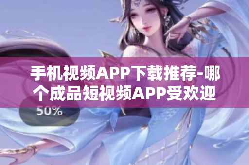 手機視頻APP下載推薦-哪個成品短視頻APP受歡迎