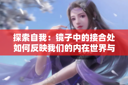 探索自我：鏡子中的接合處如何反映我們的內(nèi)在世界與外在表象