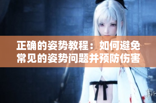 正確的姿勢教程：如何避免常見的姿勢問題并預防傷害