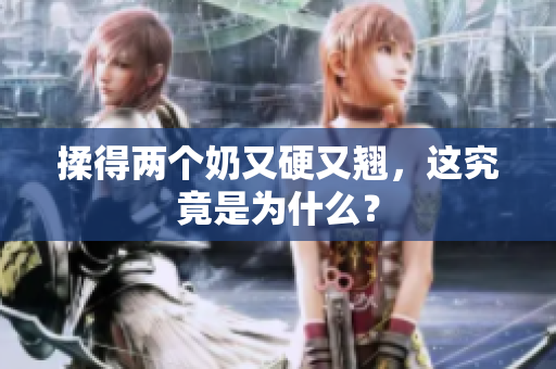 揉得兩個奶又硬又翹，這究竟是為什么？
