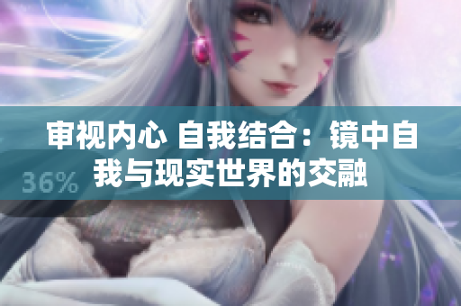 審視內(nèi)心 自我結(jié)合：鏡中自我與現(xiàn)實(shí)世界的交融