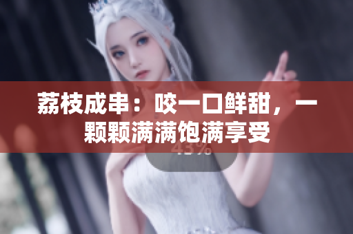 荔枝成串：咬一口鮮甜，一顆顆滿滿飽滿享受