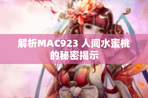 解析MAC923 人間水蜜桃的秘密揭示