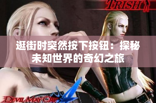 逛街時(shí)突然按下按鈕：探秘未知世界的奇幻之旅