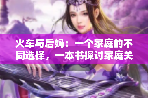 火車(chē)與后媽：一個(gè)家庭的不同選擇，一本書(shū)探討家庭關(guān)系