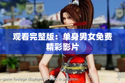 觀(guān)看完整版：?jiǎn)紊砟信赓M(fèi)精彩影片