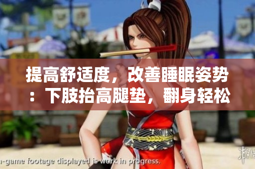 提高舒適度，改善睡眠姿勢(shì)：下肢抬高腿墊，翻身輕松如意