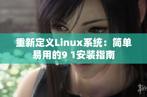 重新定義Linux系統(tǒng)：簡單易用的9 1安裝指南