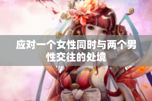 應(yīng)對(duì)一個(gè)女性同時(shí)與兩個(gè)男性交往的處境