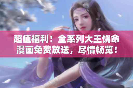 超值福利！全系列大王饒命漫畫免費放送，盡情暢覽！
