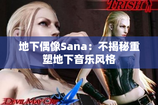 地下偶像Sana：不揭秘重塑地下音樂風(fēng)格