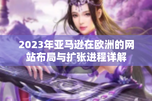 2023年亞馬遜在歐洲的網(wǎng)站布局與擴(kuò)張進(jìn)程詳解
