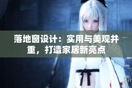 落地窗設(shè)計(jì)：實(shí)用與美觀并重，打造家居新亮點(diǎn)