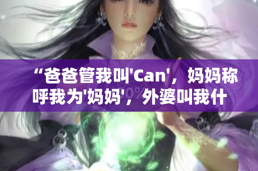 “爸爸管我叫'Can'，媽媽稱呼我為'媽媽'，外婆叫我什么？”
