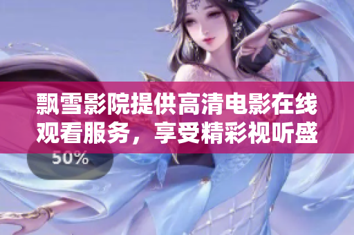 飄雪影院提供高清電影在線觀看服務(wù)，享受精彩視聽盛宴