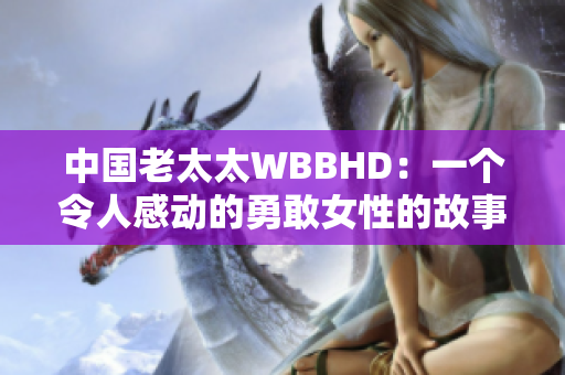中國(guó)老太太WBBHD：一個(gè)令人感動(dòng)的勇敢女性的故事