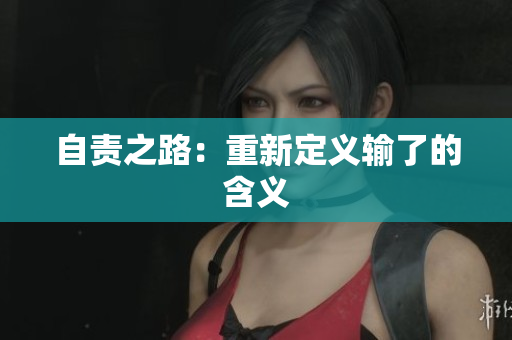 自責(zé)之路：重新定義輸了的含義