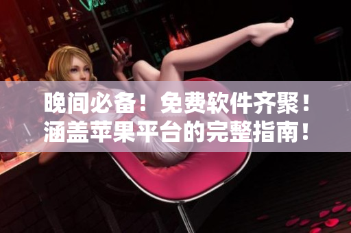 晚間必備！免費軟件齊聚！涵蓋蘋果平臺的完整指南！