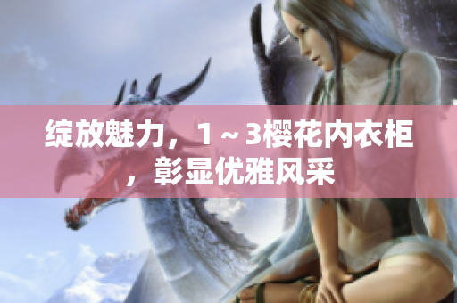 綻放魅力，1～3櫻花內(nèi)衣柜，彰顯優(yōu)雅風(fēng)采