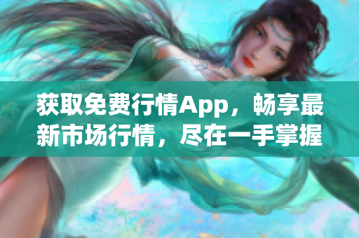 獲取免費(fèi)行情App，暢享最新市場行情，盡在一手掌握