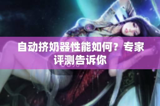 自動擠奶器性能如何？專家評測告訴你