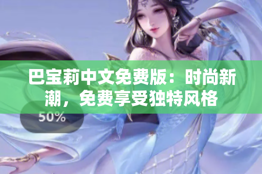 巴寶莉中文免費(fèi)版：時(shí)尚新潮，免費(fèi)享受獨(dú)特風(fēng)格