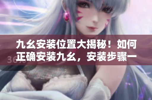 九幺安裝位置大揭秘！如何正確安裝九幺，安裝步驟一目了然