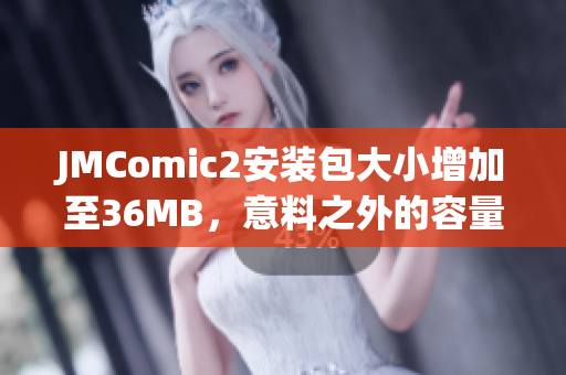 JMComic2安裝包大小增加至36MB，意料之外的容量變動值得關(guān)注