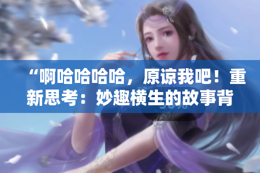 “啊哈哈哈哈，原諒我吧！重新思考：妙趣橫生的故事背后的深意”