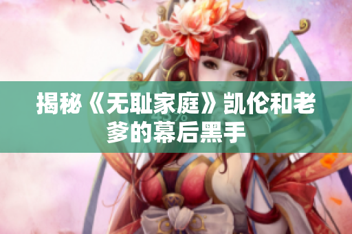 揭秘《無恥家庭》凱倫和老爹的幕后黑手